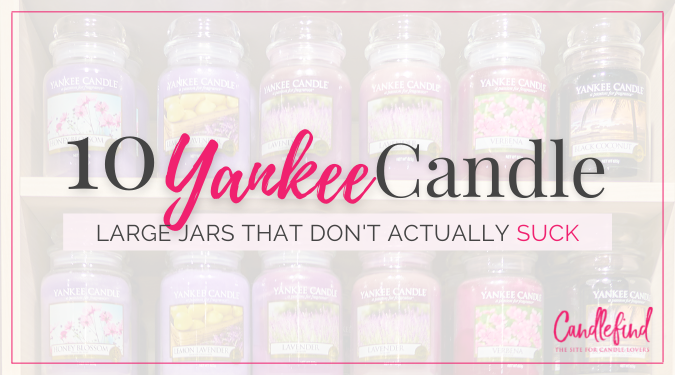Candlefind Presents 10 Yankee Candle Large Jars That Don't Actually Suck